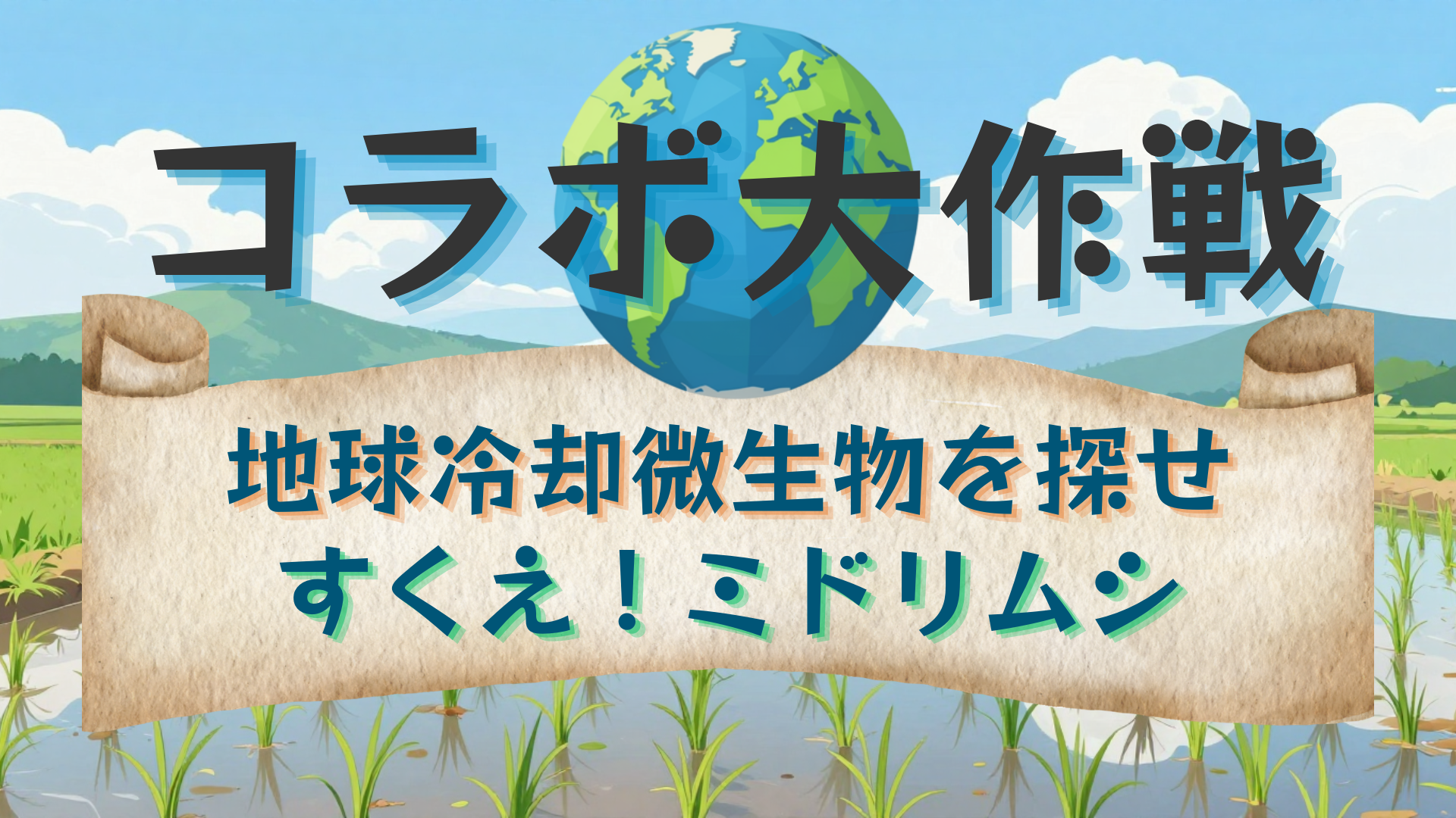 コラボ大作戦：地球冷却微生物を探せｘすくえ！ミドリムシ